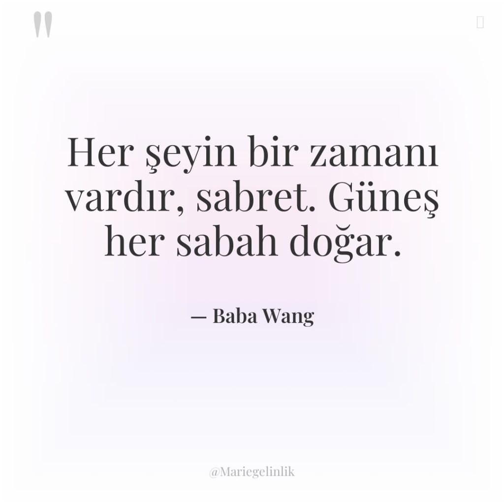 Her şeyin bir zamanı vardır, sabret. Güneş her sabah doğar.