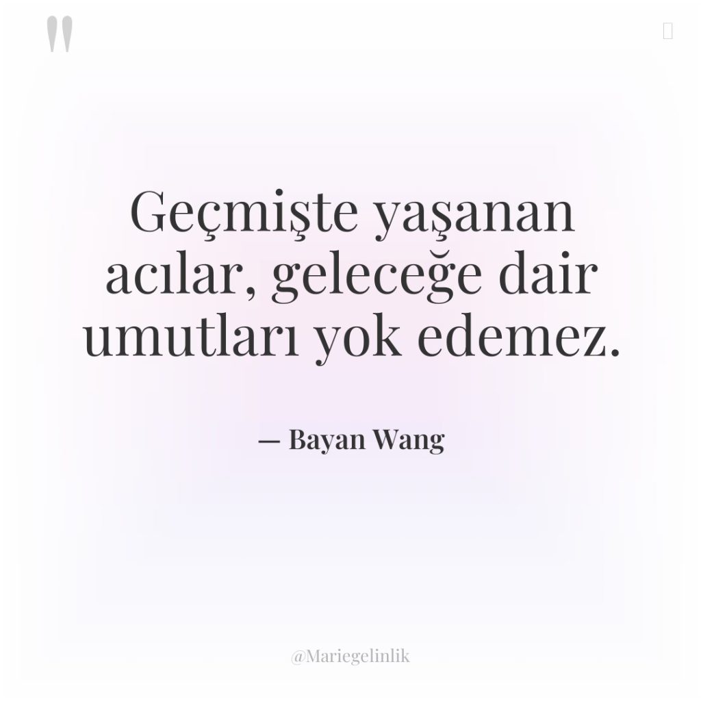 Geçmişte yaşanan acılar, geleceğe dair umutları yok edemez.