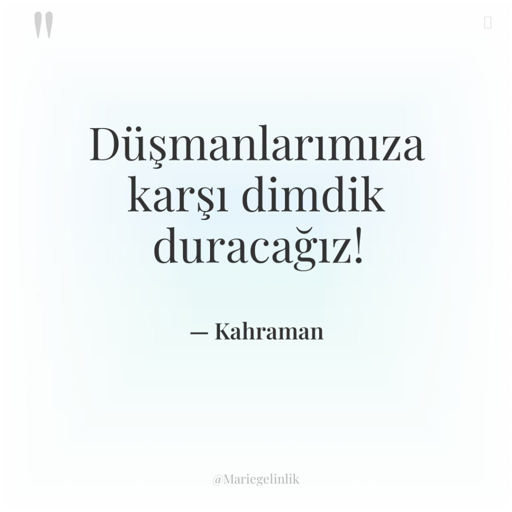 Düşmanlarımıza karşı dimdik duracağız!