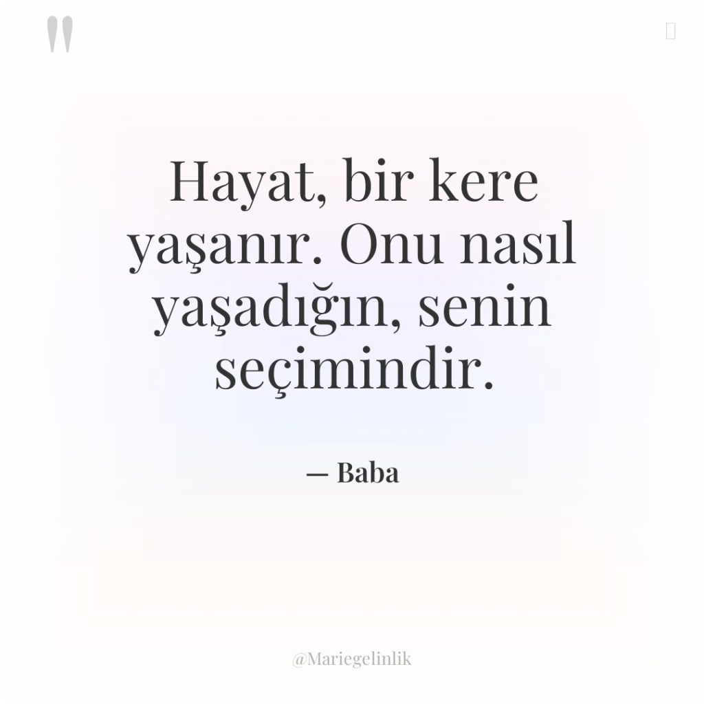 Hayat, bir kere yaşanır. Onu nasıl yaşadığın, senin seçimindir.