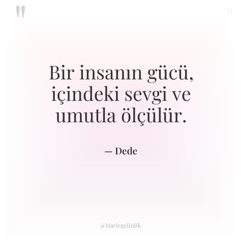 Bir insanın gücü, içindeki sevgi ve umutla ölçülür.