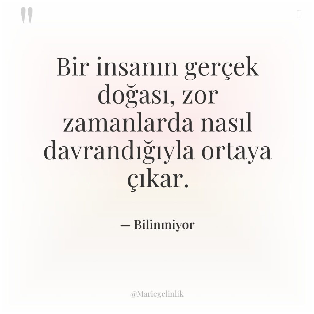 Bir insanın gerçek doğası, zor zamanlarda nasıl davrandığıyla ortaya çıkar.