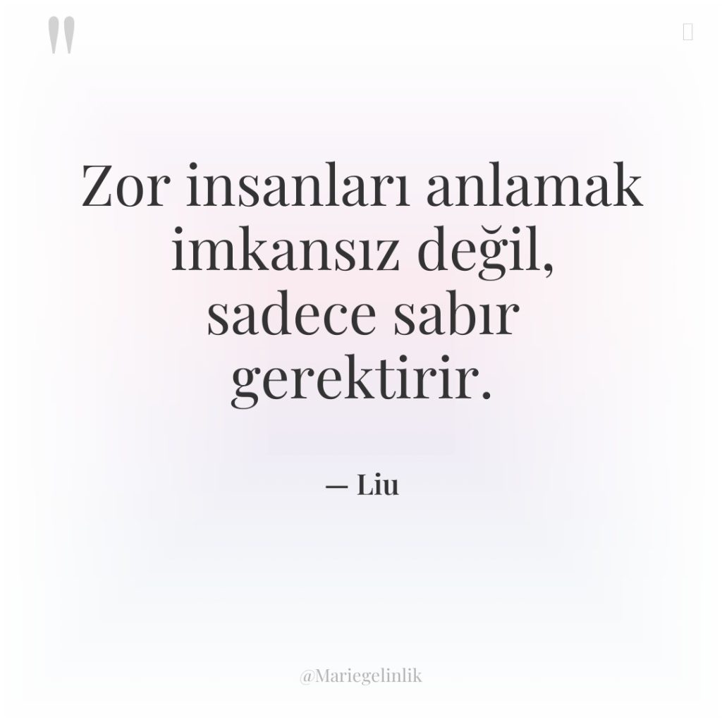 Zor insanları anlamak imkansız değil, sadece sabır gerektirir.