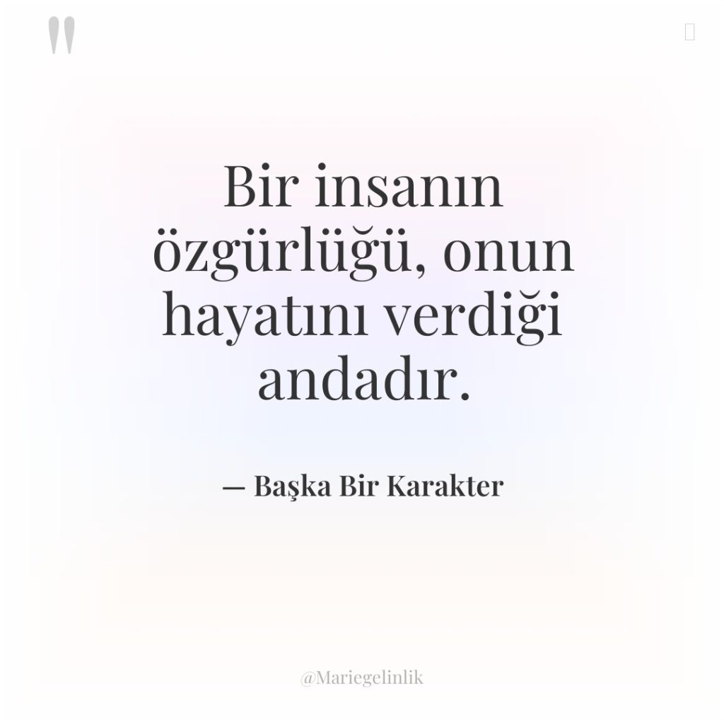 Bir insanın özgürlüğü, onun hayatını verdiği andadır.