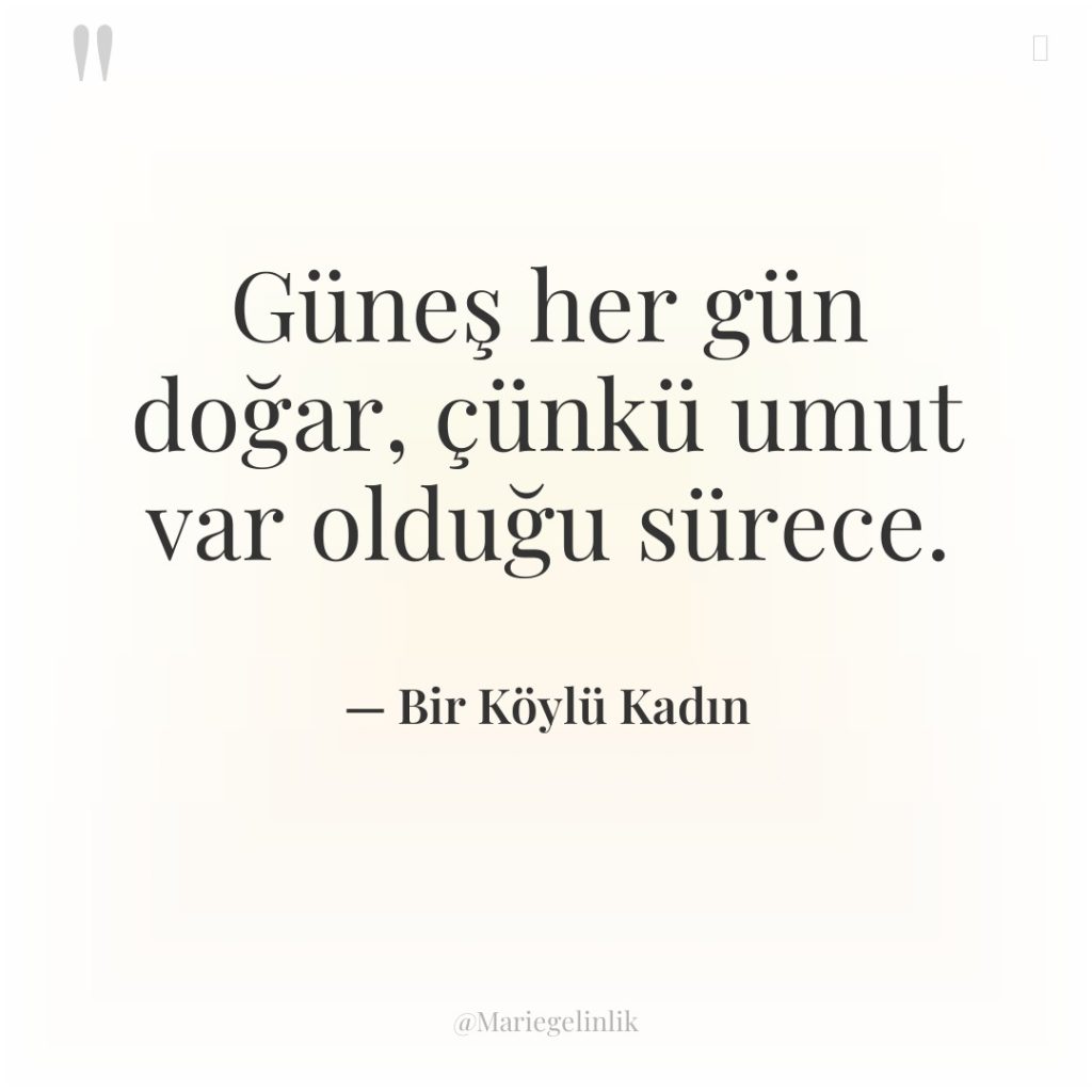 Güneş her gün doğar, çünkü umut var olduğu sürece.