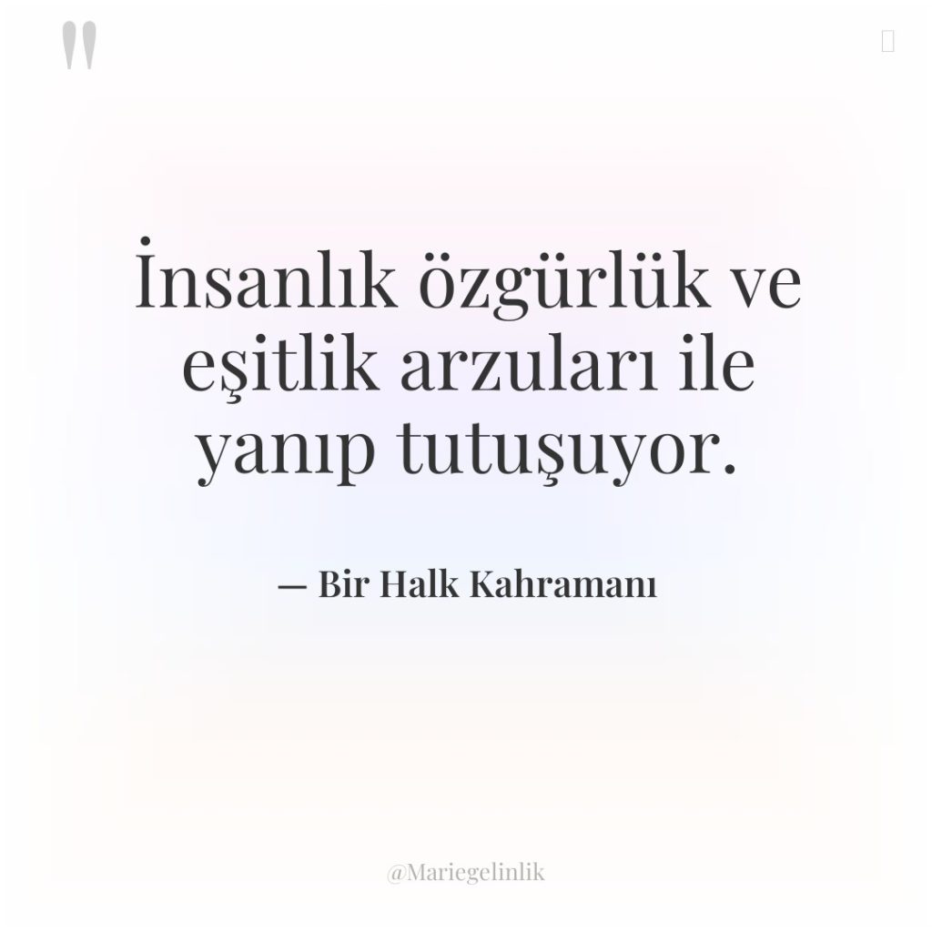 İnsanlık özgürlük ve eşitlik arzuları ile yanıp tutuşuyor.