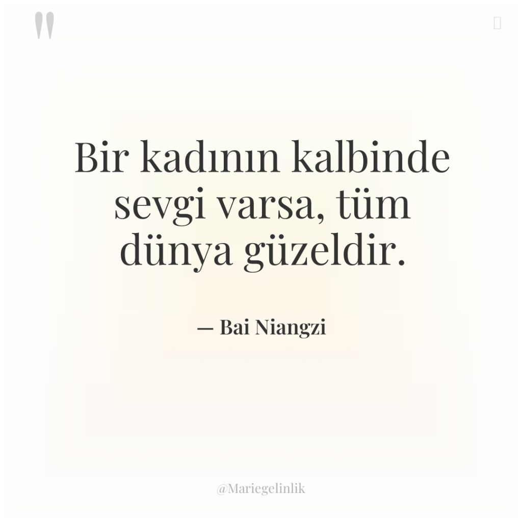 Bir kadının kalbinde sevgi varsa, tüm dünya güzeldir.