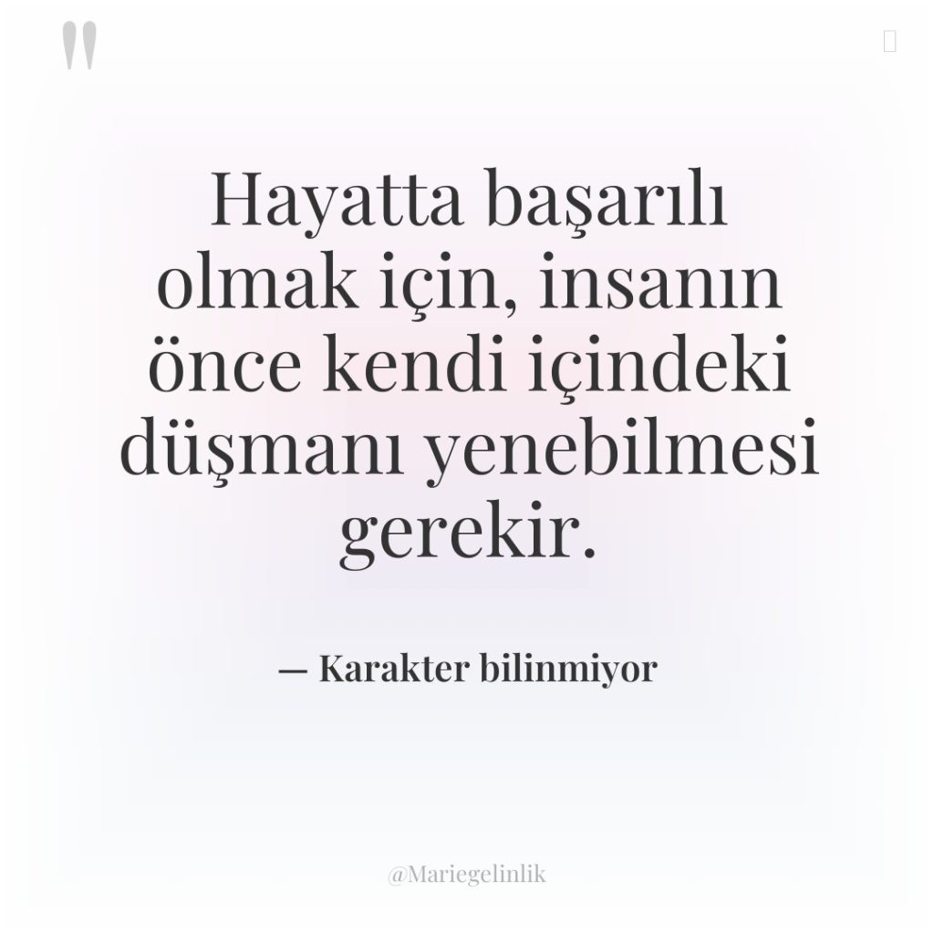 Hayatta başarılı olmak için, insanın önce kendi içindeki düşmanı yenebilmesi…