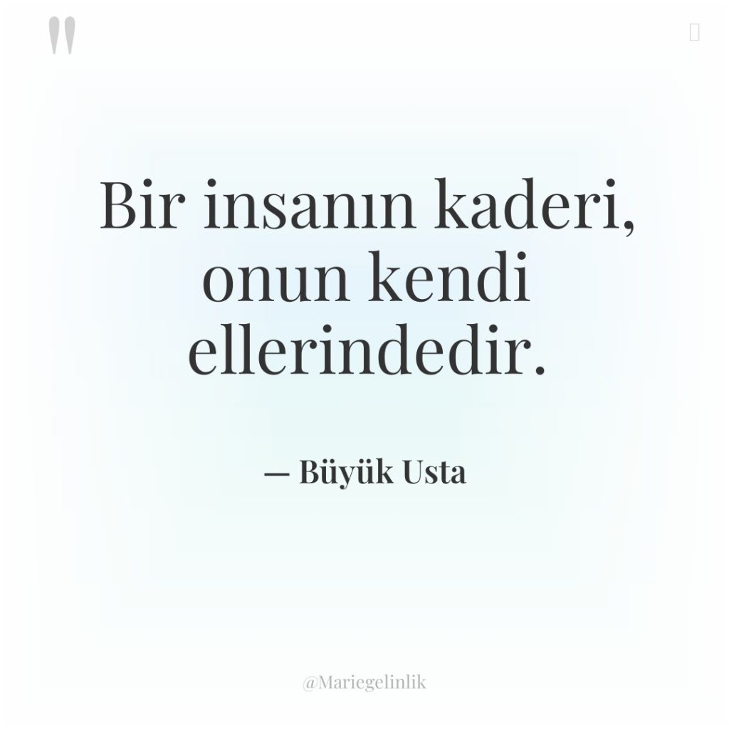 Bir insanın kaderi, onun kendi ellerindedir.