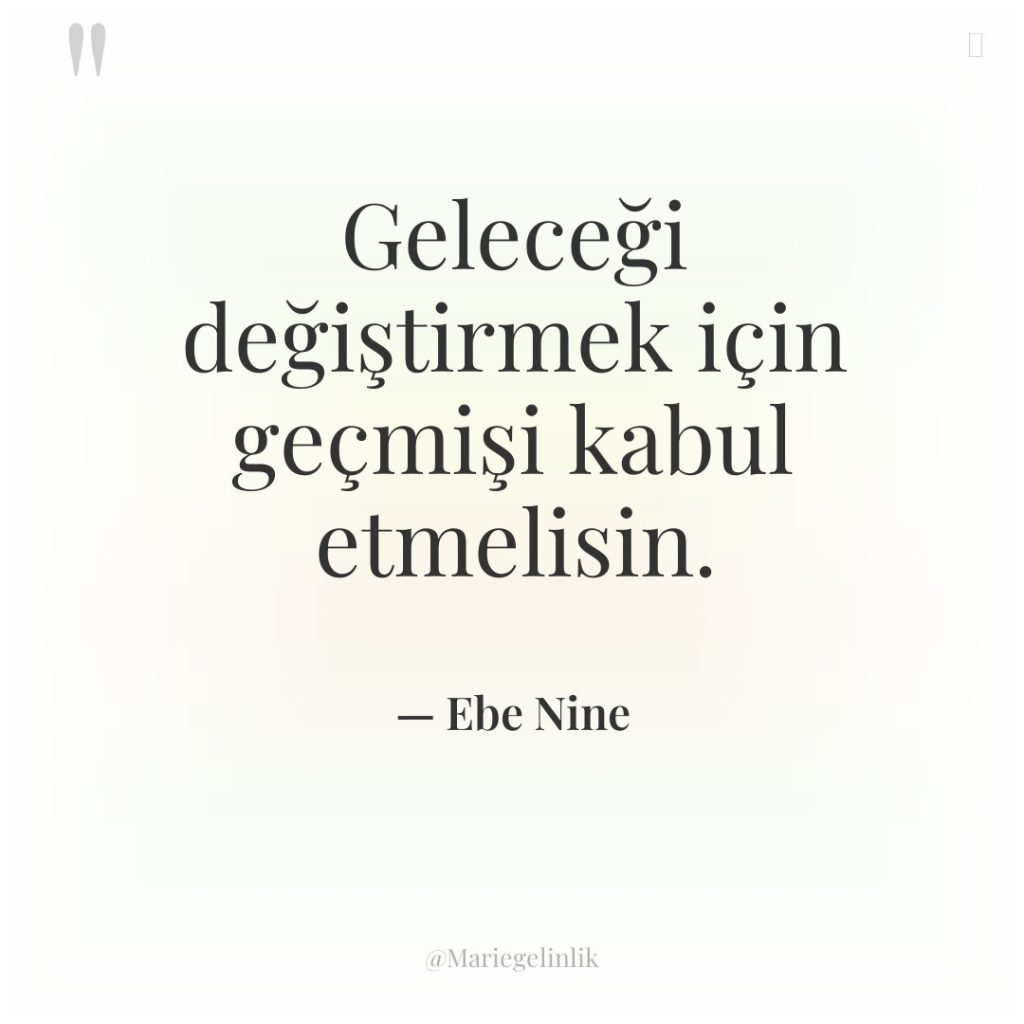 Geleceği değiştirmek için geçmişi kabul etmelisin.