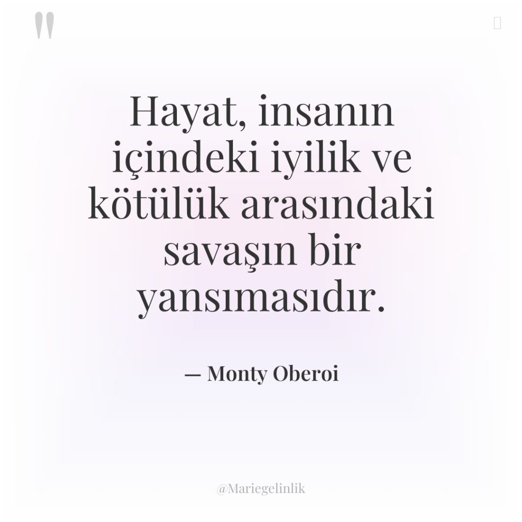 Hayat, insanın içindeki iyilik ve kötülük arasındaki savaşın bir yansımasıdır.