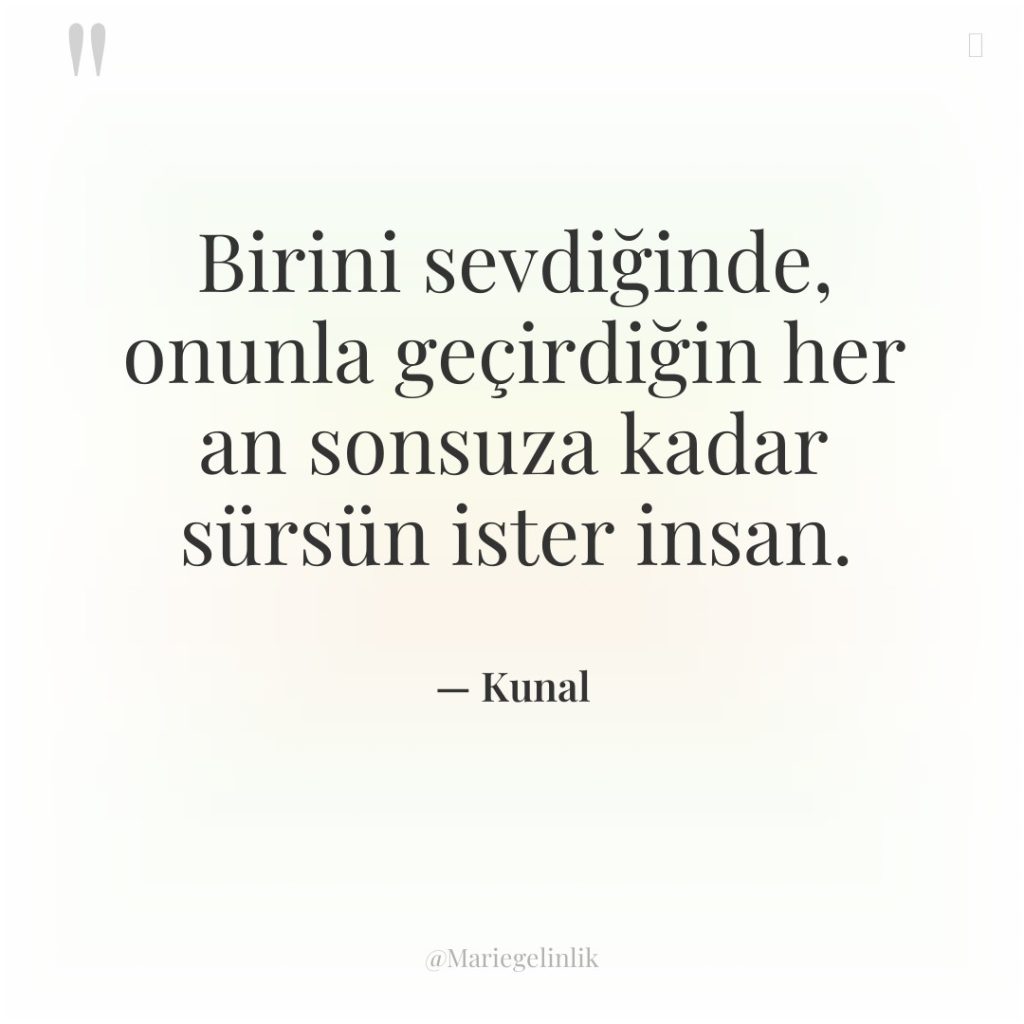 Birini sevdiğinde, onunla geçirdiğin her an sonsuza kadar sürsün ister…