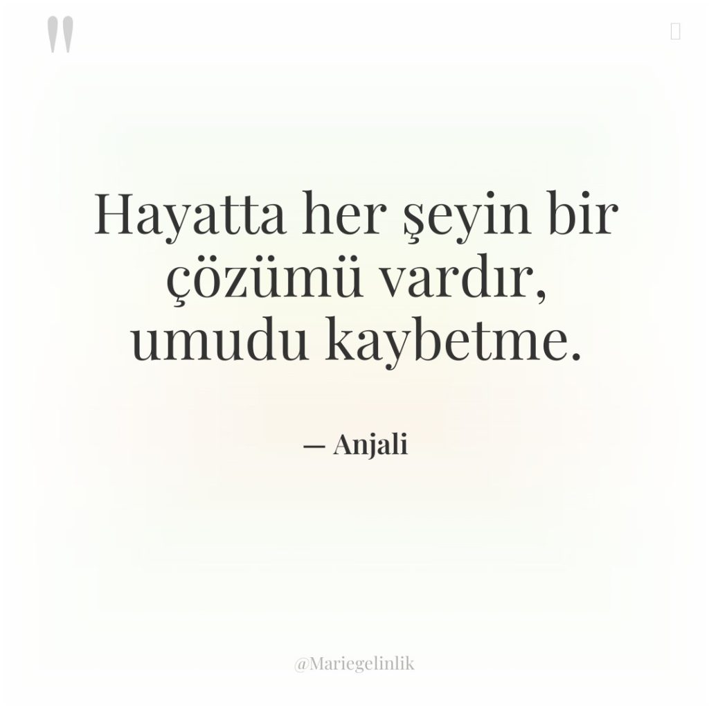 Hayatta her şeyin bir çözümü vardır, umudu kaybetme.