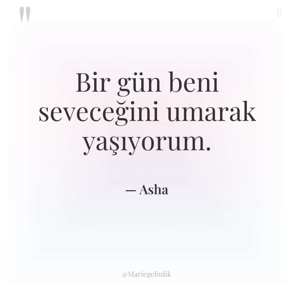 Bir gün beni seveceğini umarak yaşıyorum.