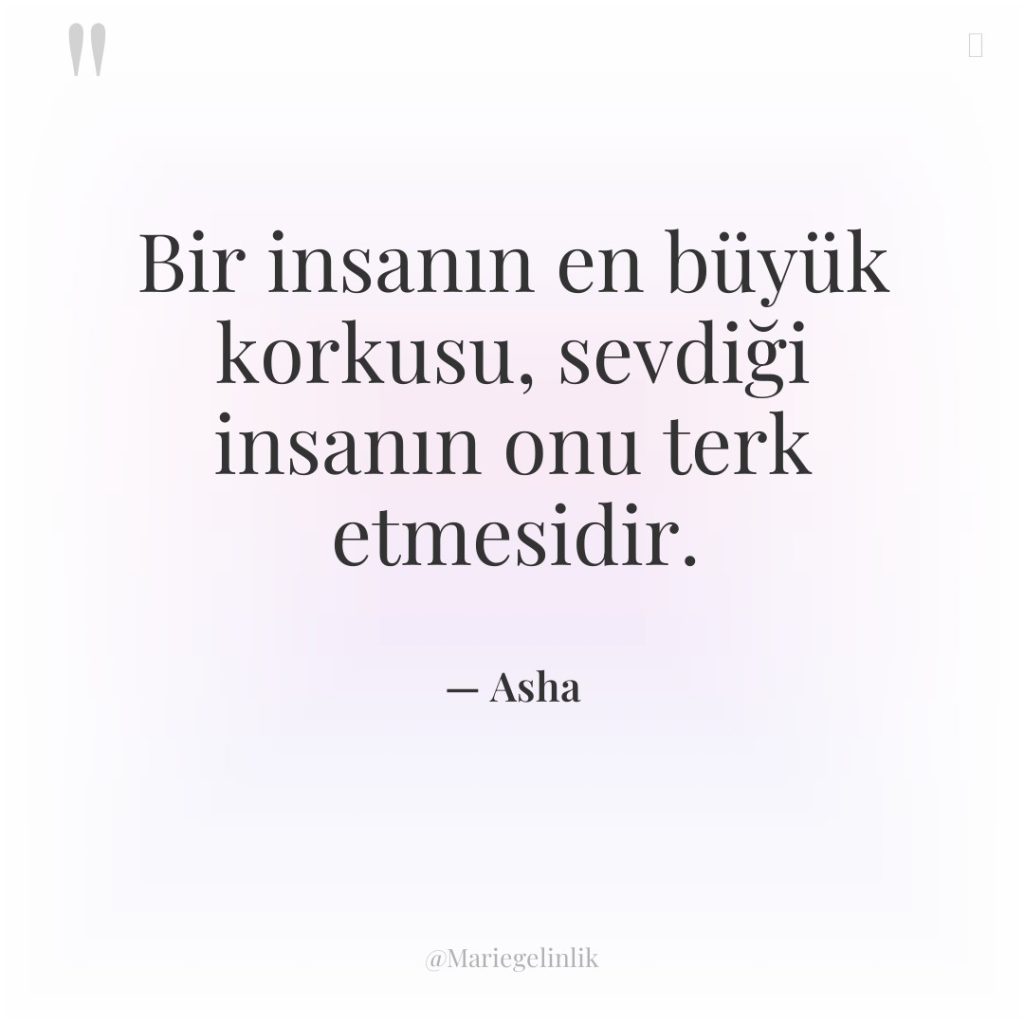 Bir insanın en büyük korkusu, sevdiği insanın onu terk etmesidir.