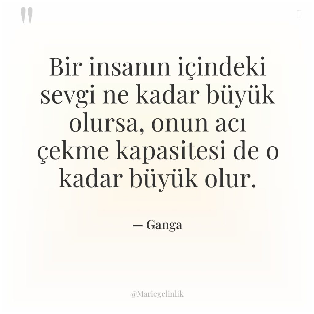 Bir insanın içindeki sevgi ne kadar büyük olursa, onun acı…