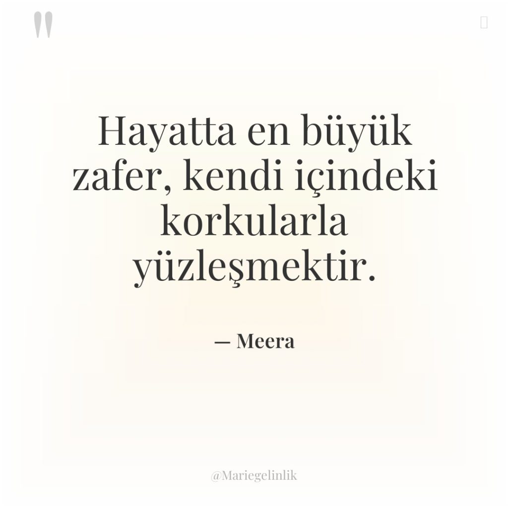 Hayatta en büyük zafer, kendi içindeki korkularla yüzleşmektir.