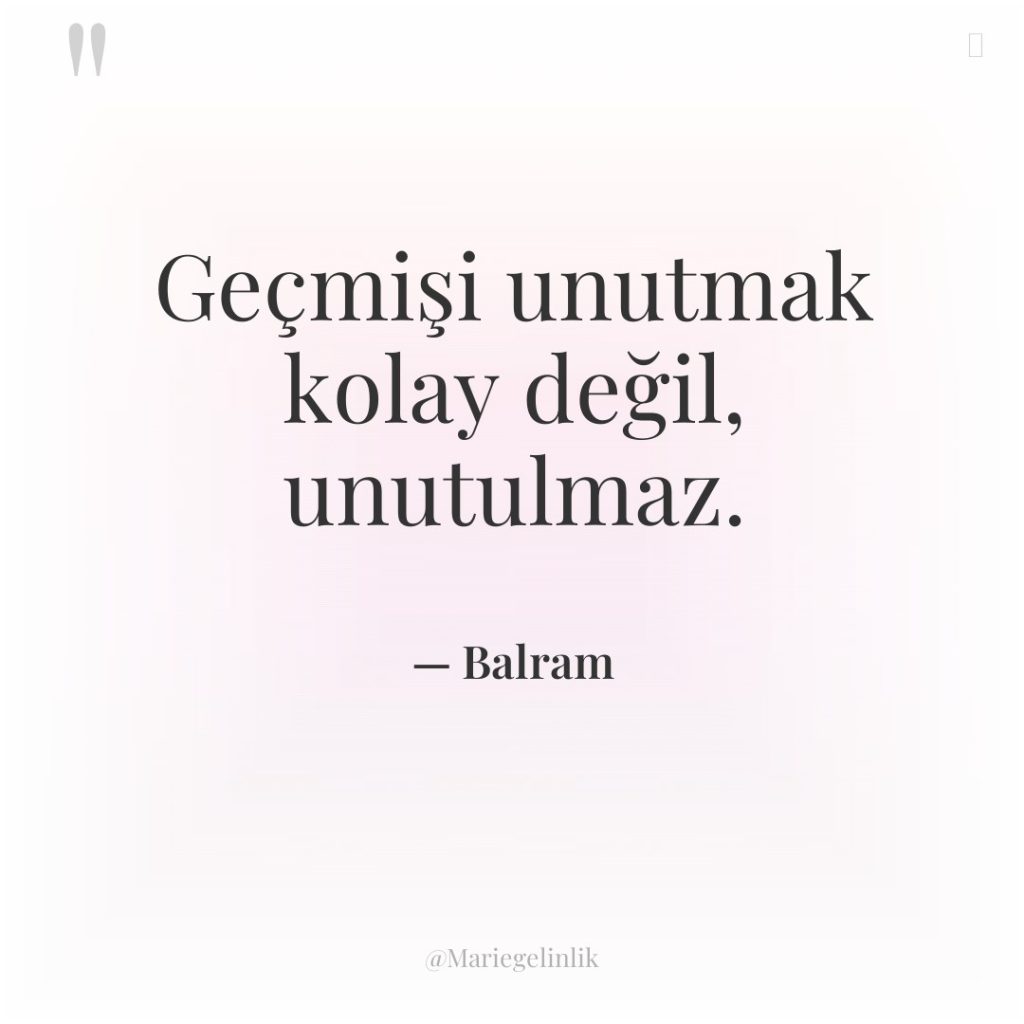 Geçmişi unutmak kolay değil, unutulmaz.