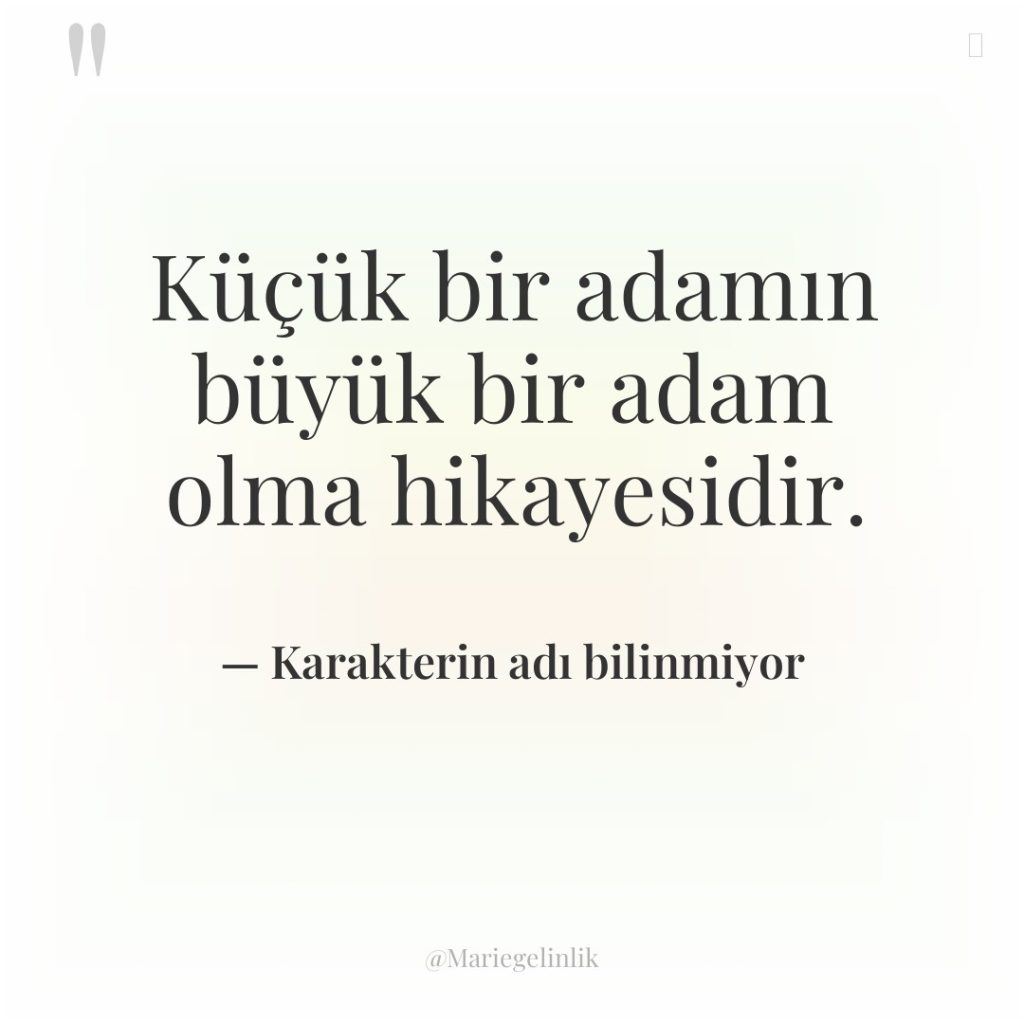 Küçük bir adamın büyük bir adam olma hikayesidir.