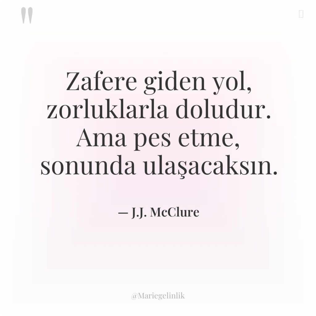 Zafere giden yol, zorluklarla doludur. Ama pes etme, sonunda ulaşacaksın.