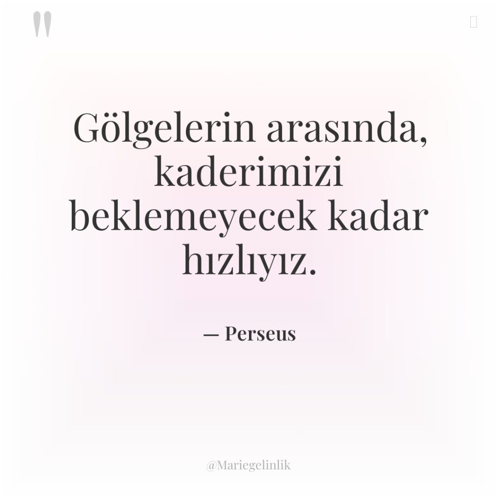 Gölgelerin arasında, kaderimizi beklemeyecek kadar hızlıyız.