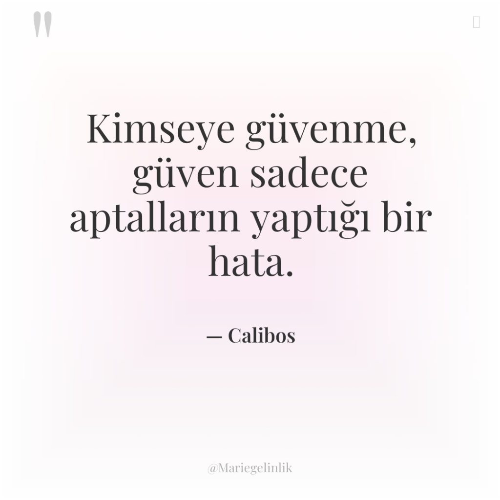Kimseye güvenme, güven sadece aptalların yaptığı bir hata.