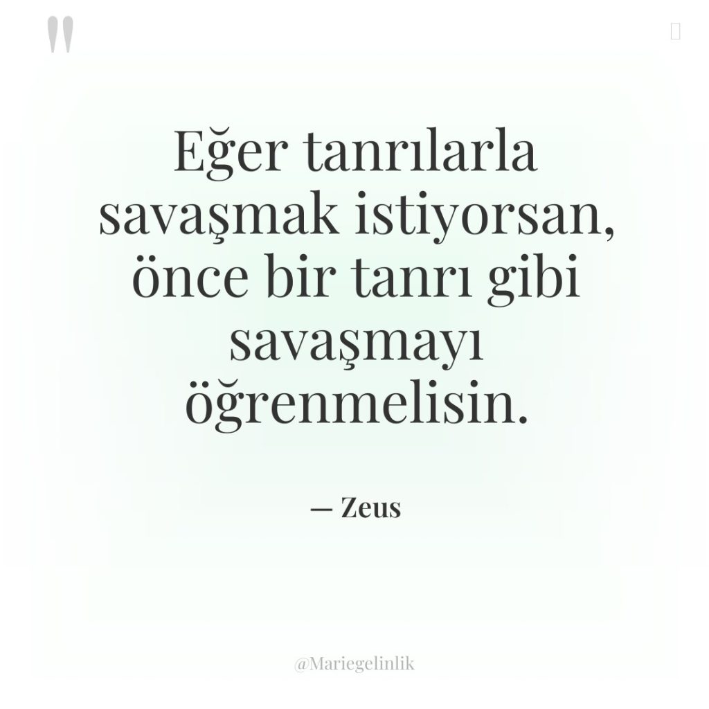 Eğer tanrılarla savaşmak istiyorsan, önce bir tanrı gibi savaşmayı öğrenmelisin.
