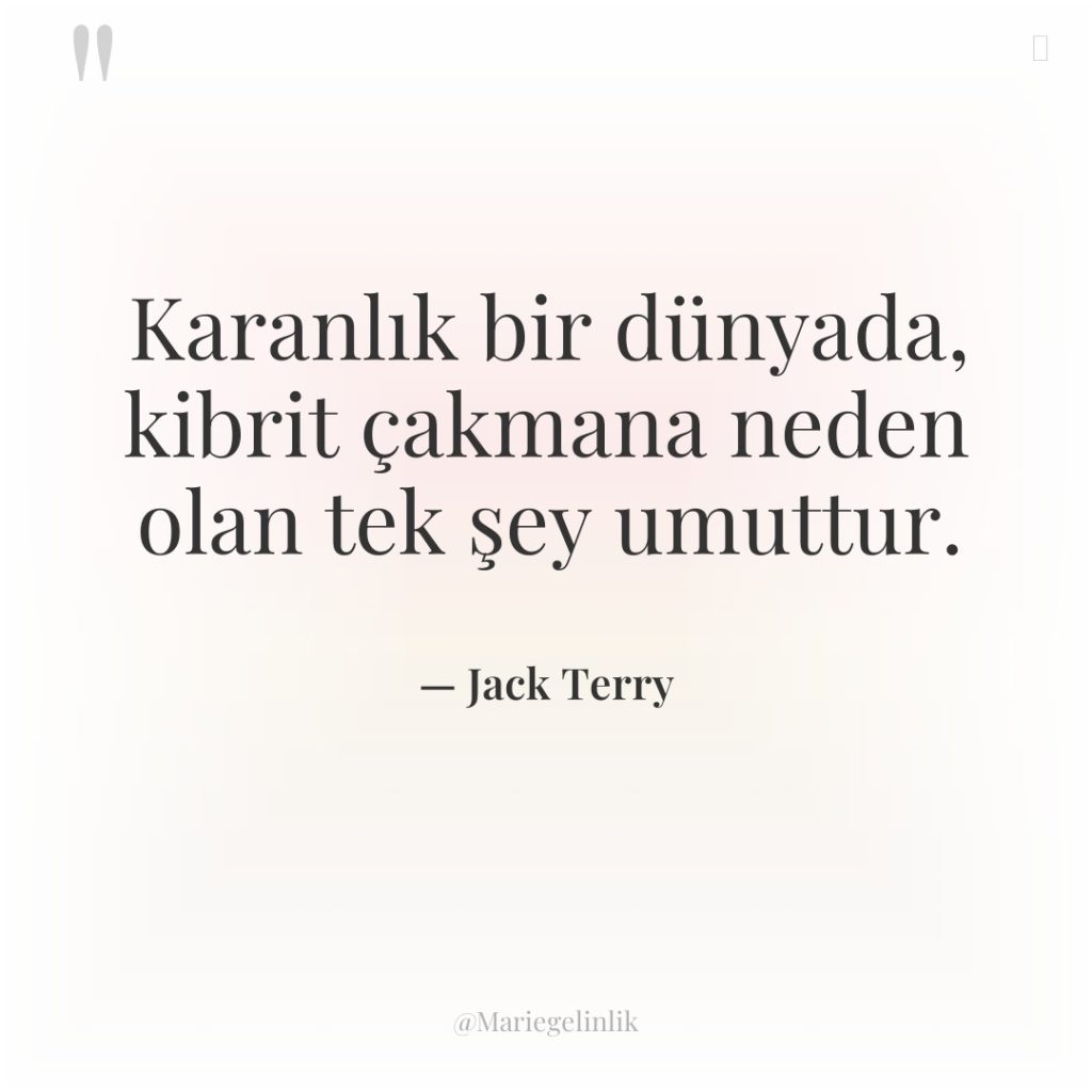 Karanlık bir dünyada, kibrit çakmana neden olan tek şey umuttur.