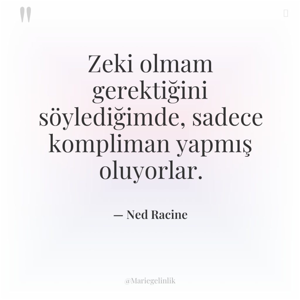 Zeki olmam gerektiğini söylediğimde, sadece kompliman yapmış oluyorlar.