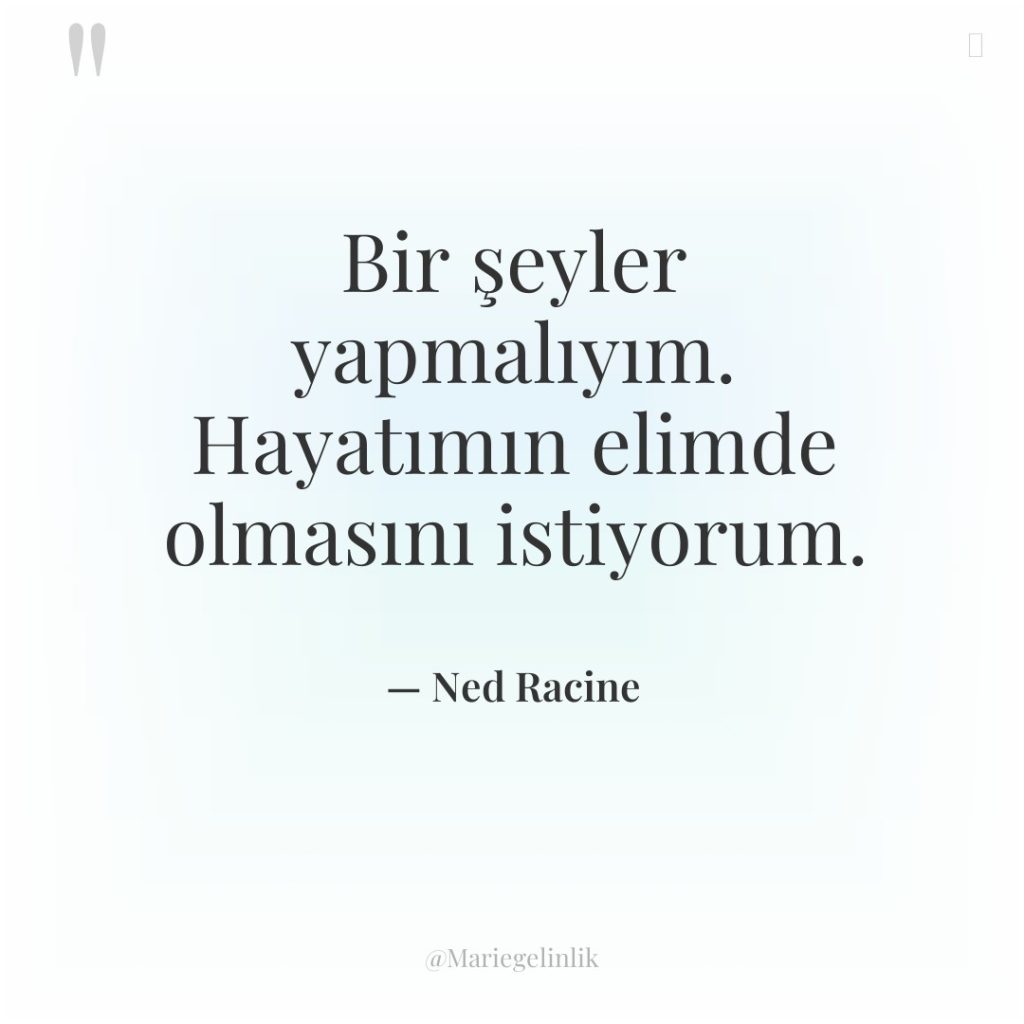 Bir şeyler yapmalıyım. Hayatımın elimde olmasını istiyorum.