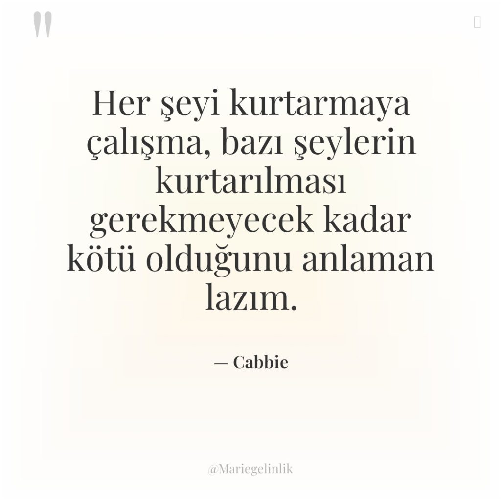 Her şeyi kurtarmaya çalışma, bazı şeylerin kurtarılması gerekmeyecek kadar kötü…