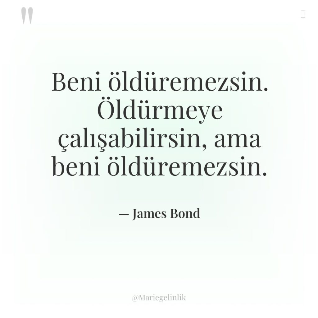 Beni öldüremezsin. Öldürmeye çalışabilirsin, ama beni öldüremezsin.