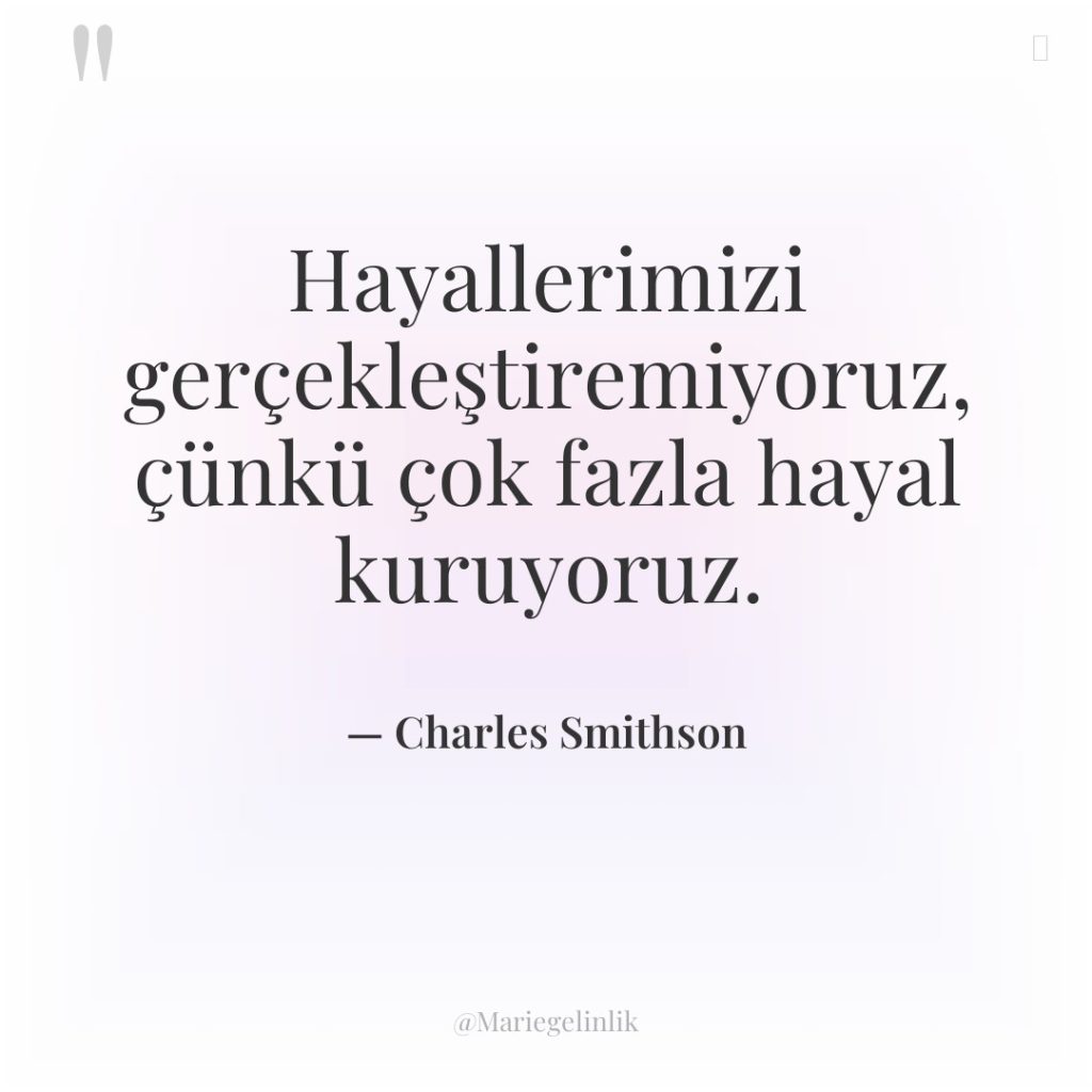 Hayallerimizi gerçekleştiremiyoruz, çünkü çok fazla hayal kuruyoruz.