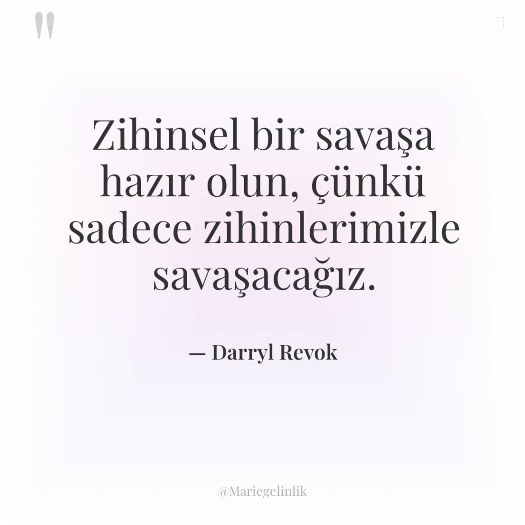 Zihinsel bir savaşa hazır olun, çünkü sadece zihinlerimizle savaşacağız.