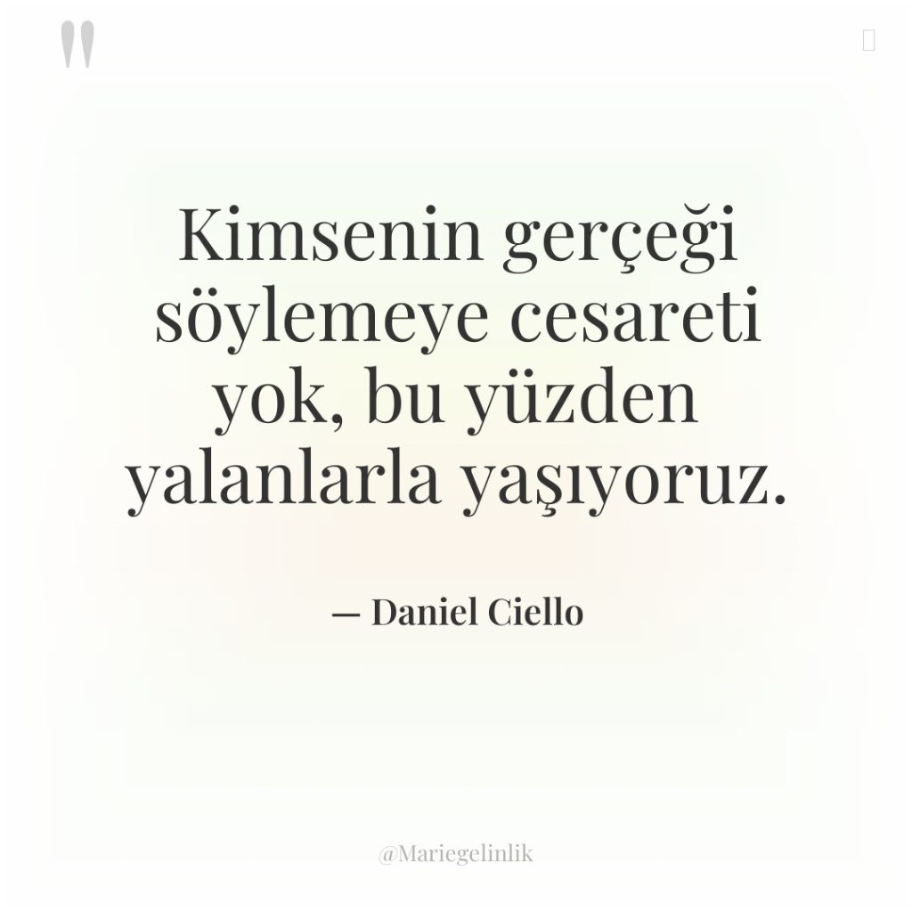 Kimsenin gerçeği söylemeye cesareti yok, bu yüzden yalanlarla yaşıyoruz.