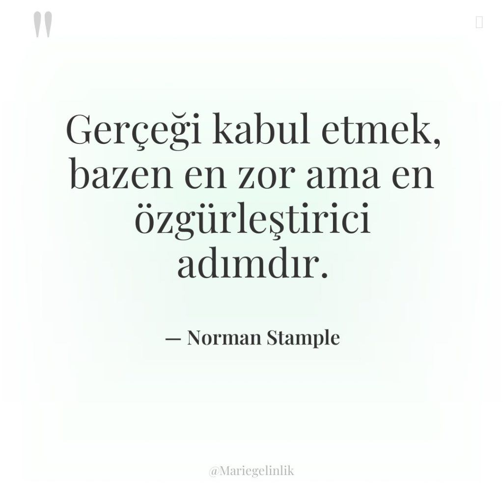 Gerçeği kabul etmek, bazen en zor ama en özgürleştirici adımdır.