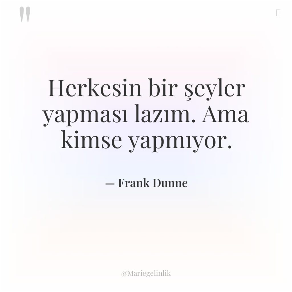 Herkesin bir şeyler yapması lazım. Ama kimse yapmıyor.