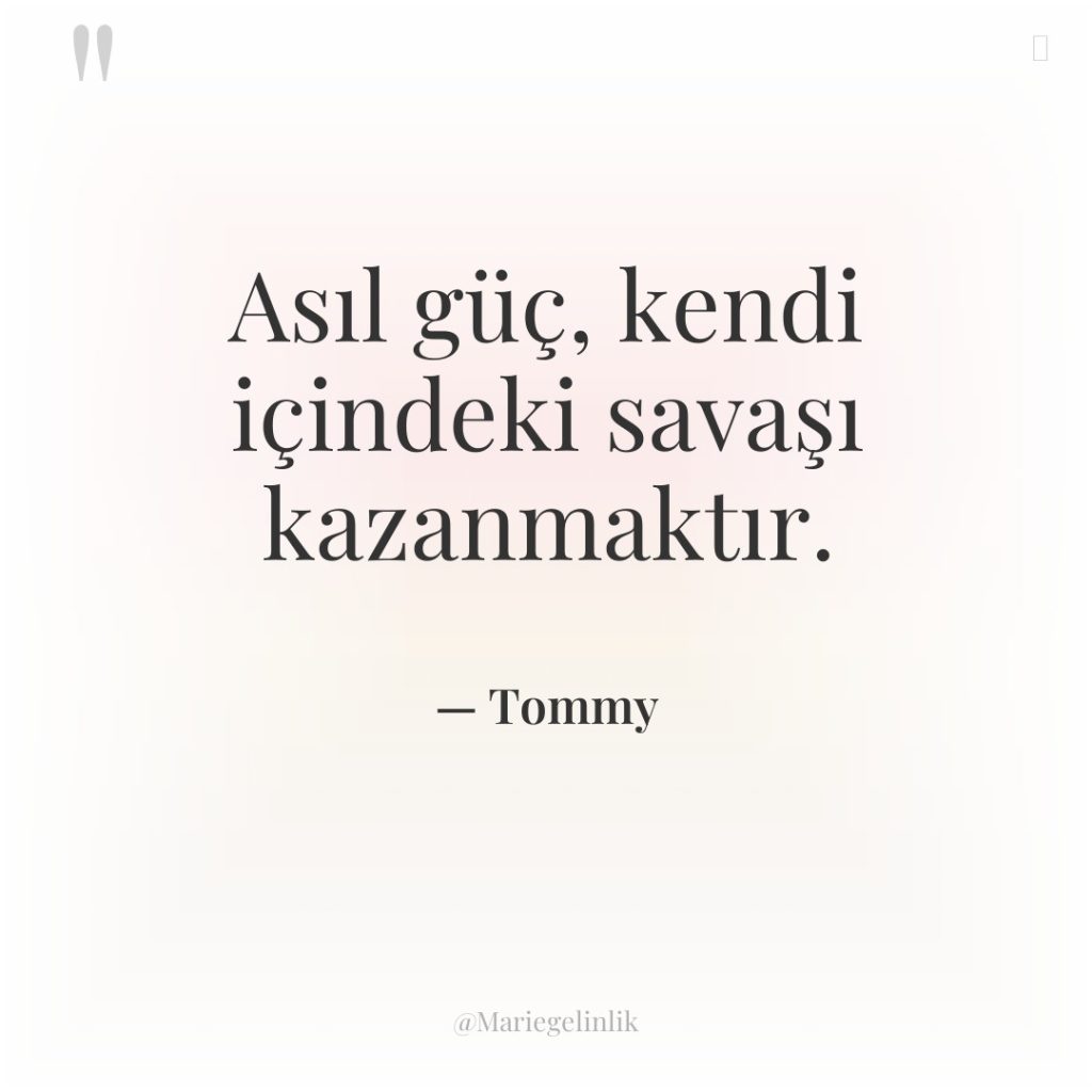 Asıl güç, kendi içindeki savaşı kazanmaktır.
