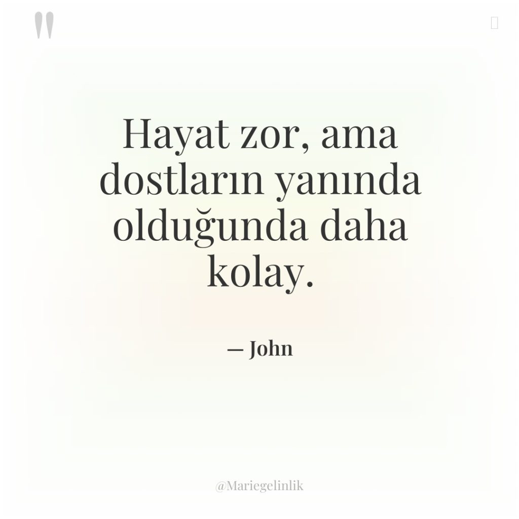 Hayat zor, ama dostların yanında olduğunda daha kolay.