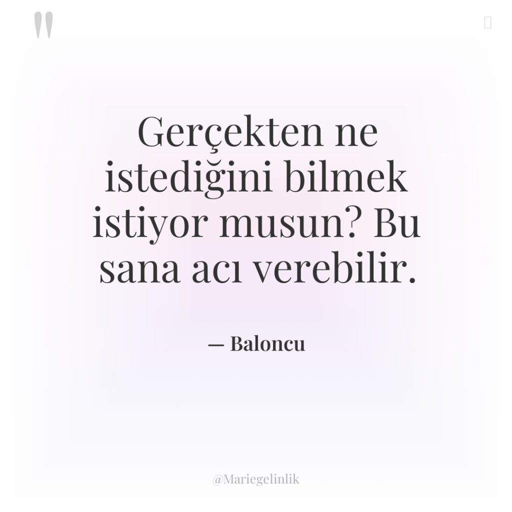 Gerçekten ne istediğini bilmek istiyor musun? Bu sana acı verebilir.