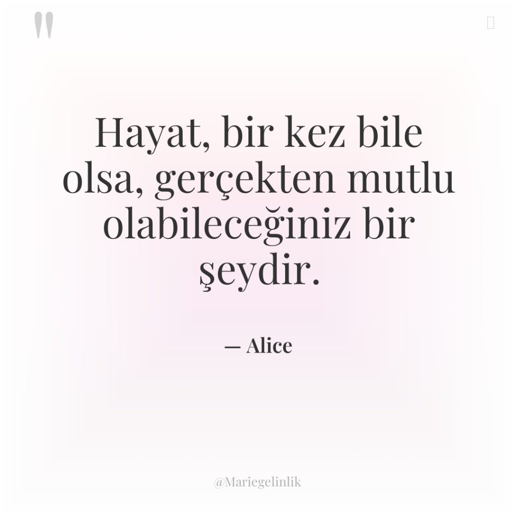 Hayat, bir kez bile olsa, gerçekten mutlu olabileceğiniz bir şeydir.
