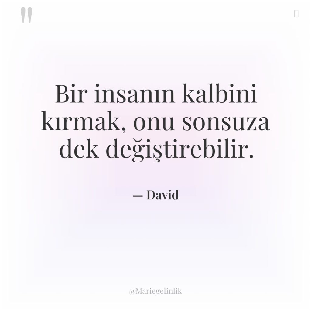 Bir insanın kalbini kırmak, onu sonsuza dek değiştirebilir.