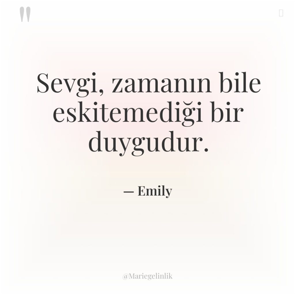 Sevgi, zamanın bile eskitemediği bir duygudur.