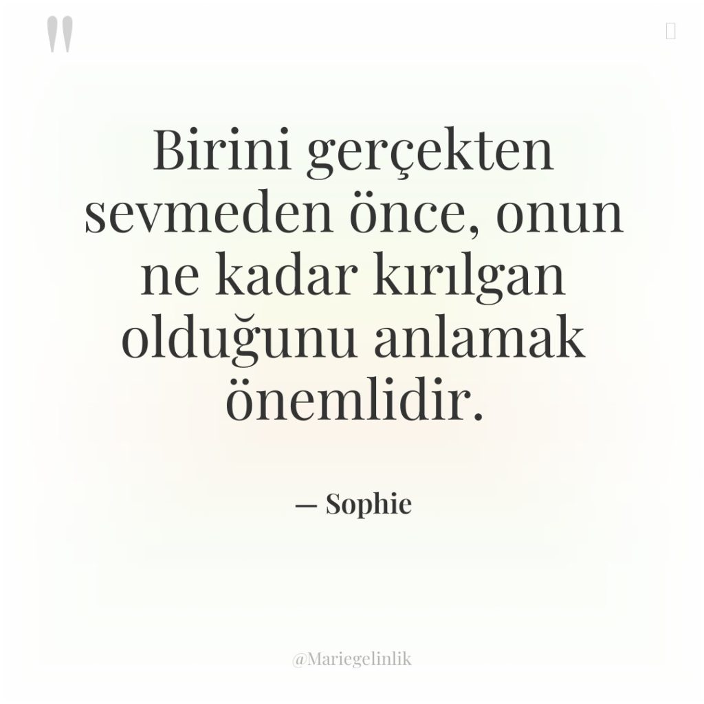 Birini gerçekten sevmeden önce, onun ne kadar kırılgan olduğunu anlamak…