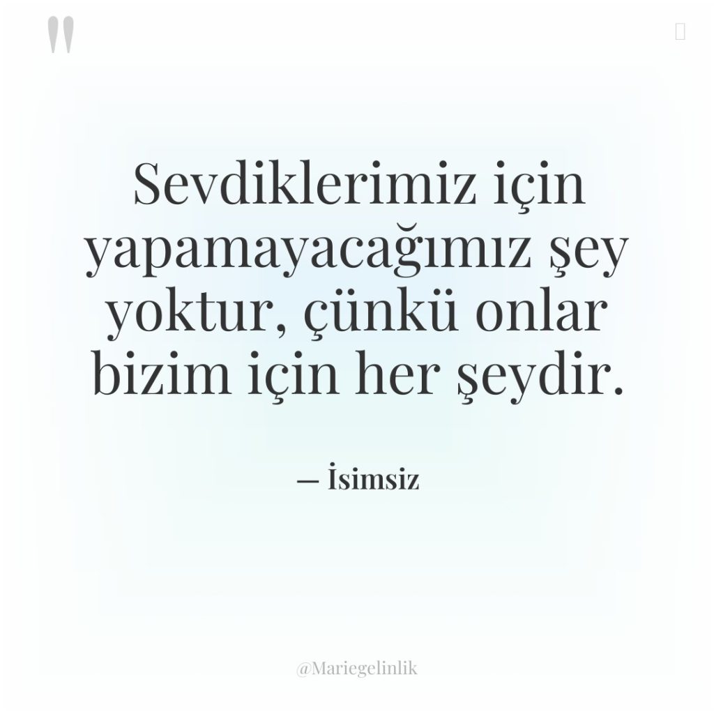 Sevdiklerimiz için yapamayacağımız şey yoktur, çünkü onlar bizim için her…