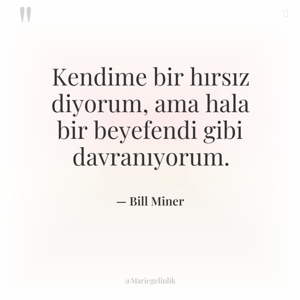 Kendime bir hırsız diyorum, ama hala bir beyefendi gibi davranıyorum.