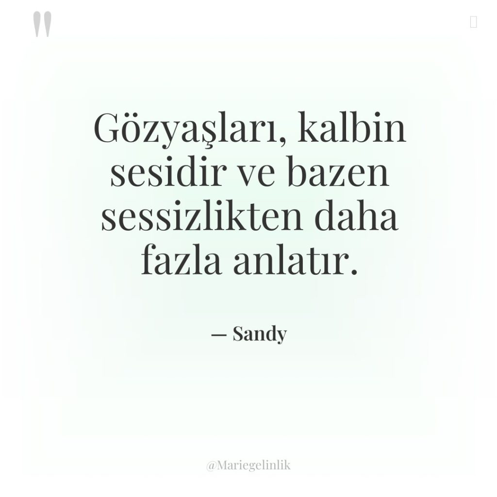 Gözyaşları, kalbin sesidir ve bazen sessizlikten daha fazla anlatır.