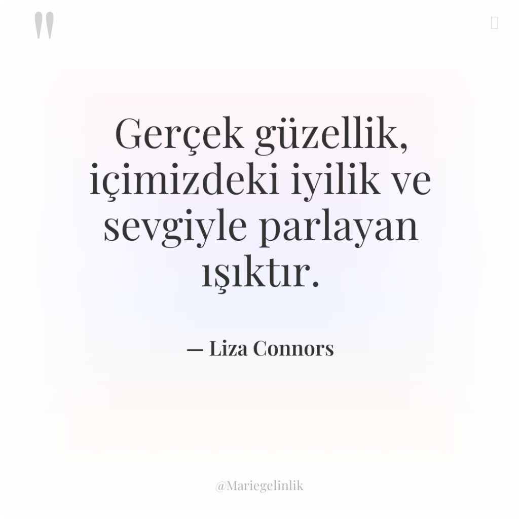 Gerçek güzellik, içimizdeki iyilik ve sevgiyle parlayan ışıktır.