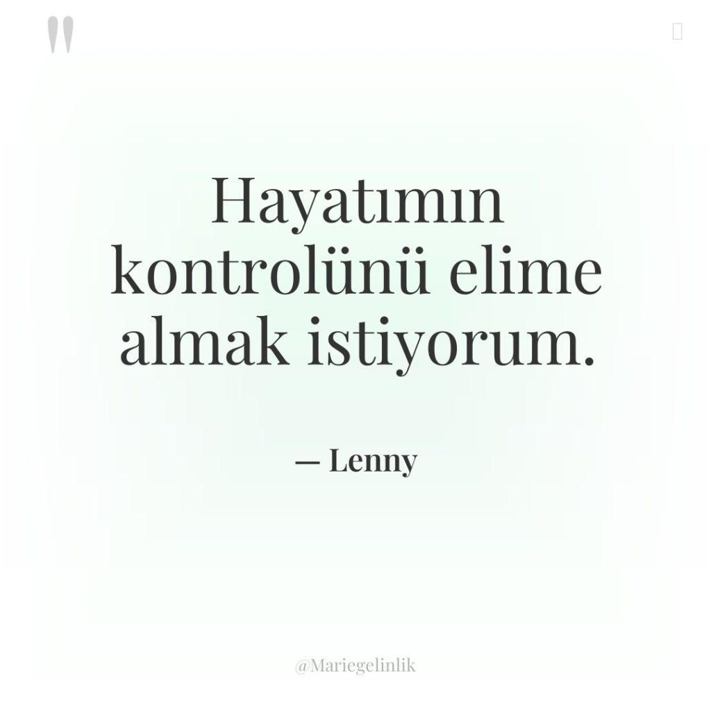 Hayatımın kontrolünü elime almak istiyorum.