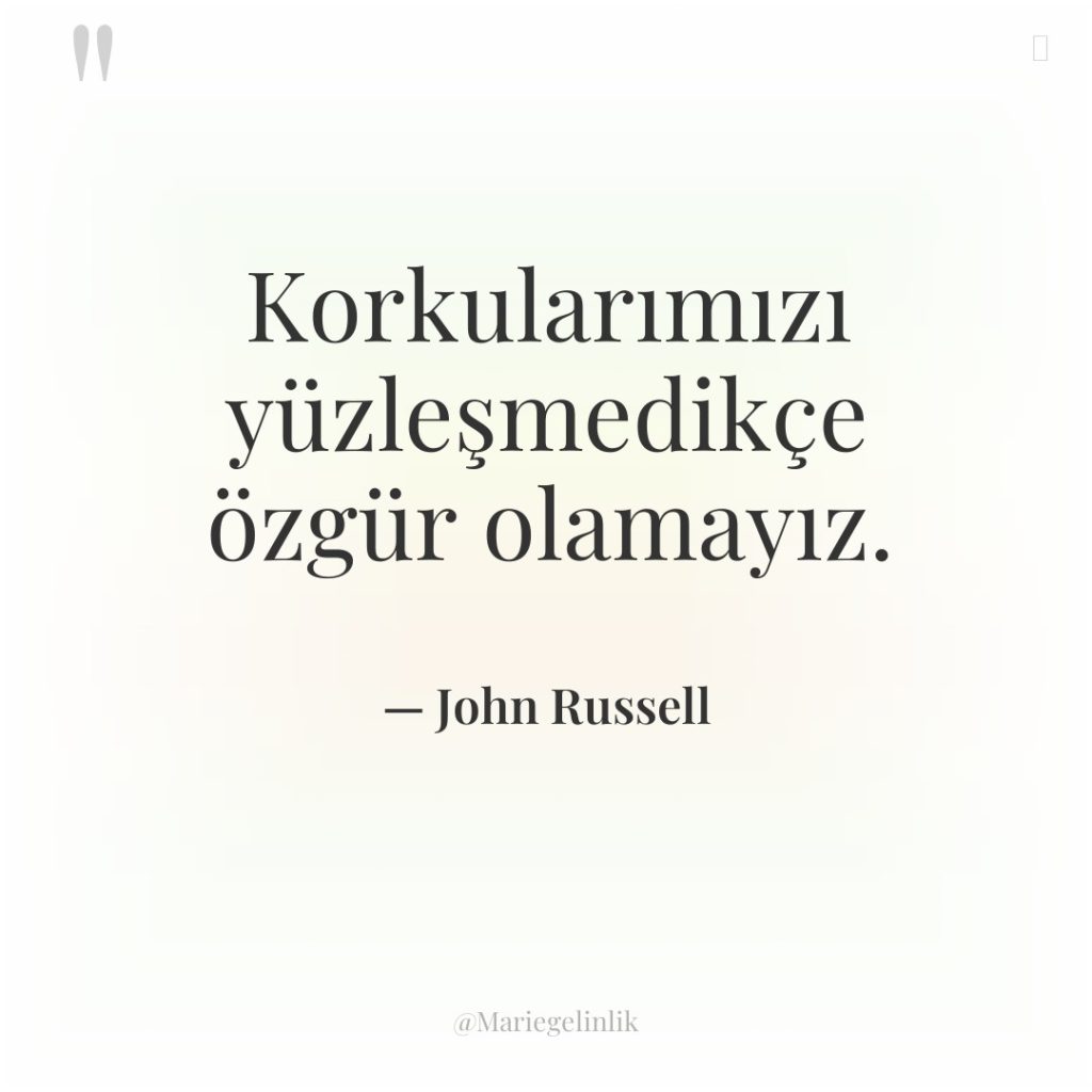 Korkularımızı yüzleşmedikçe özgür olamayız.